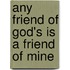Any Friend of God's Is a Friend of Mine