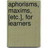 Aphorisms, Maxims, [Etc.], For Learners door Onbekend