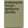Arabesques: Monar . Apollyona. Domitia. by Richard S. Greenough
