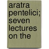 Aratra Pentelici; Seven Lectures On The door Lld John Ruskin