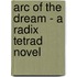 Arc of the Dream - A Radix Tetrad Novel