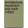 Architecture, Mysticism And Myth (1892) door W.R. Lethaby