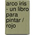 Arco Iris - Un Libro Para Pintar / Rojo