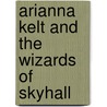 Arianna Kelt and the Wizards of Skyhall by J.R. King