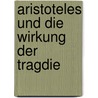Aristoteles Und Die Wirkung Der Tragdie door Adolf Wilhelm Theodor Stahr
