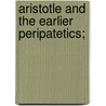 Aristotle And The Earlier Peripatetics; by John H. 1855-1940 Muirhead