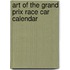 Art Of The Grand Prix Race Car Calendar