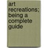 Art Recreations; Being A Complete Guide