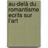 Au-delà du romantisme Ecrits sur l'art