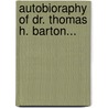 Autobioraphy Of Dr. Thomas H. Barton... by Thomas H. Barton