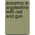 Autumns In Argyleshire With Rod And Gun