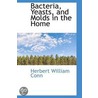 Bacteria, Yeasts, And Molds In The Home door Herbert William Conn