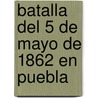 Batalla del 5 de Mayo de 1862 En Puebla by Ignacio Zaragoza