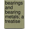 Bearings And Bearing Metals; A Treatise door Onbekend