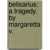 Belisarius: A Tragedy. By Margaretta V. door Onbekend