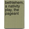 Bethlehem, A Nativity Play, The Pageant door Laurence Housman