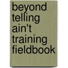 Beyond Telling Ain't Training Fieldbook by Harold D. Stolovitch