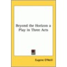 Beyond The Horizon A Play In Three Acts door Eugene Gladstone O'Neill
