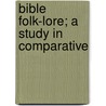 Bible Folk-Lore; A Study In Comparative door James E. Thorold 1823-1890 Rogers