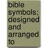 Bible Symbols; Designed And Arranged To