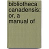 Bibliotheca Canadensis: Or, A Manual Of door Henry J. 1842-1913 Morgan