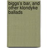 Biggs's Bar, And Other Klondyke Ballads door Howard B. 1868 Sutherland
