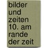 Bilder und Zeiten 10. Am Rande der Zeit