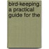 Bird-Keeping. A Practical Guide For The
