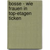 Bosse - Wie Frauen in Top-Etagen ticken door Friedrich Kopp