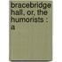 Bracebridge Hall, Or, The Humorists : A