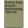 Branch Lines Around Porthmadog, 1954-94 by Vic Mitchell