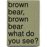 Brown Bear, Brown Bear What Do You See? by Eric Carle