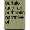Buffalo Land: An Authentic Narrative Of door Onbekend