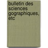 Bulletin Des Sciences Gographiques, Etc door Onbekend