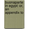 Buonaparte In Egypt: Or, An Appendix To door Onbekend