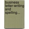 Business Letter-Writing And Spelling... door Franklin Ibach