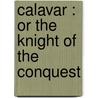 Calavar : Or The Knight Of The Conquest door Robert Montgomery Bird