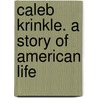 Caleb Krinkle. A Story Of American Life door Onbekend