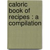 Caloric Book Of Recipes : A Compilation door Onbekend