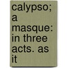 Calypso; A Masque: In Three Acts. As It door Onbekend