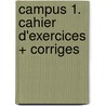Campus 1. Cahier d'exercices + Corriges door Onbekend
