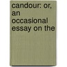 Candour: Or, An Occasional Essay On The by Unknown