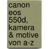 Canon Eos 550d, Kamera & Motive Von A-z