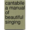 Cantabile A Manual Of Beautiful Singing door Katharin Rundus