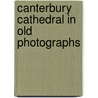 Canterbury Cathedral In Old Photographs door Derek Butler