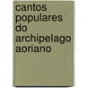 Cantos Populares Do Archipelago Aoriano door Te�Filo Braga