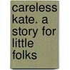 Careless Kate. A Story For Little Folks door William T. 1822-1897 Adams