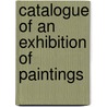 Catalogue Of An Exhibition Of Paintings door Onbekend