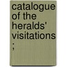 Catalogue Of The Heralds' Visitations ; door Sir Nicolas Nicholas Harris