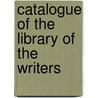 Catalogue Of The Library Of The Writers by See Notes Multiple Contributors